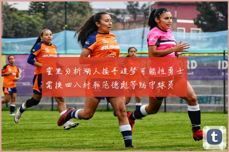 霍里分析湖人接手追梦可能性勇士需换回八村和范德彪等防守球员