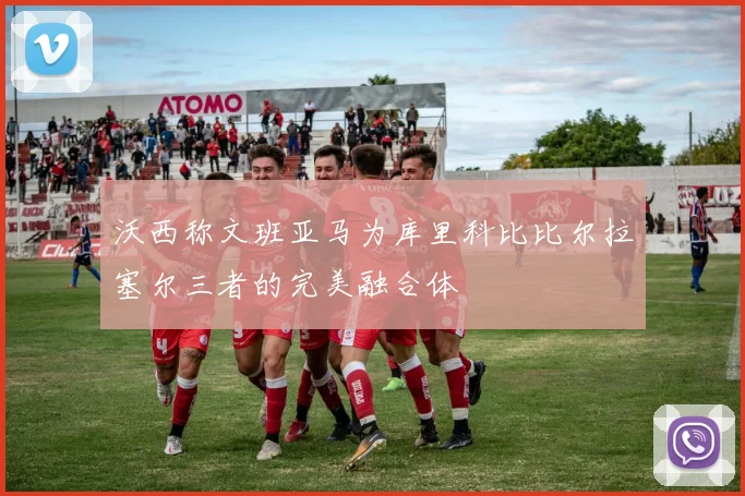 沃西称文班亚马为库里科比比尔拉塞尔三者的完美融合体