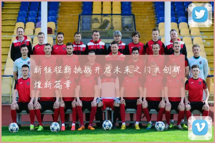 新征程新挑战开启未来之门共创辉煌新篇章